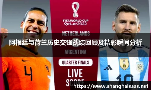 阿根廷与荷兰历史交锋战绩回顾及精彩瞬间分析