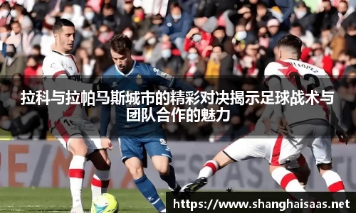 拉科与拉帕马斯城市的精彩对决揭示足球战术与团队合作的魅力